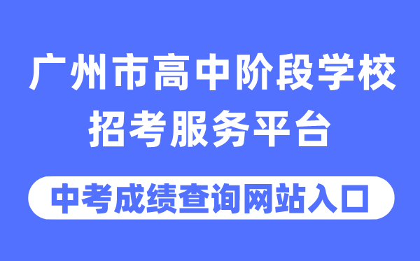 廣州市高中階段學校招考服務(wù)平臺中考成績查詢?nèi)肟冢╤ttps://zhongkao.gzzk.cn/）