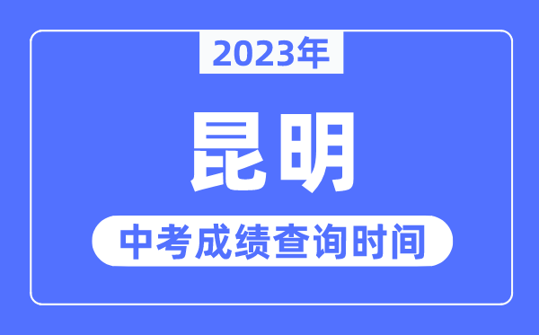 2023年昆明中考成績查詢時間,昆明中考成績公布時間
