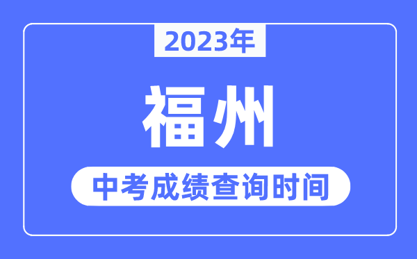 2023年福州中考成績查詢時間,福州中考成績公布時間