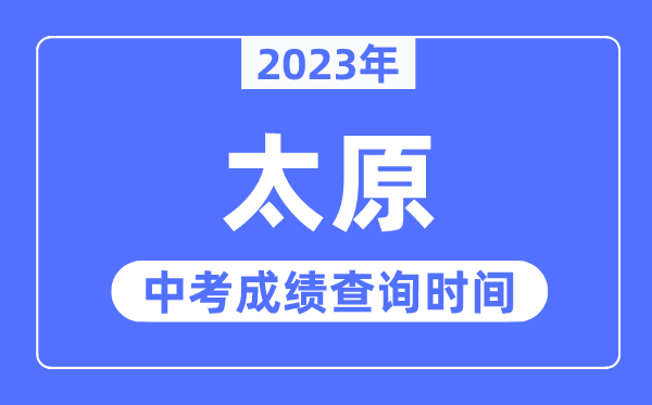 2023年太原中考成績查詢時(shí)間,太原中考成績公布時(shí)間