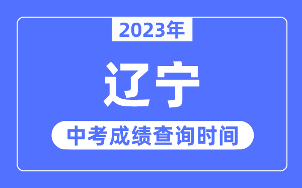 2023年遼寧中考成績什么時(shí)候出來,遼寧2023中考成績查詢時(shí)間