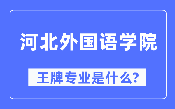 河北外國語學(xué)院王牌專業(yè)是什么,有哪些專業(yè)比較好？