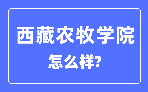 西藏農(nóng)牧學(xué)院是幾本一本還是二本,西藏農(nóng)牧學(xué)院怎么樣？