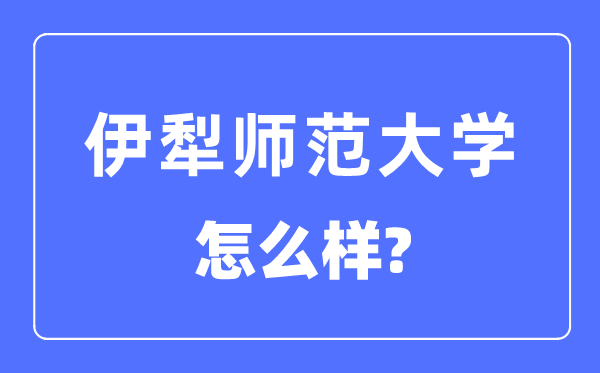 伊犁師范大學(xué)是幾本一本還是二本,伊犁師范大學(xué)怎么樣？