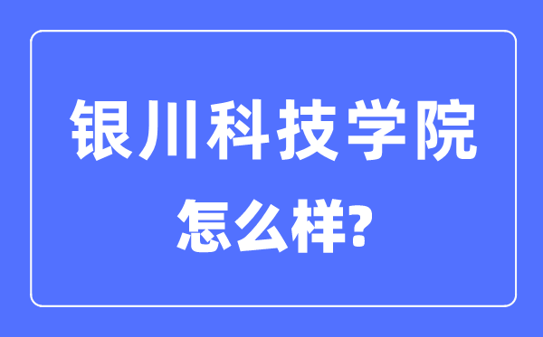 銀川科技學(xué)院是幾本一本還是二本,銀川科技學(xué)院怎么樣？