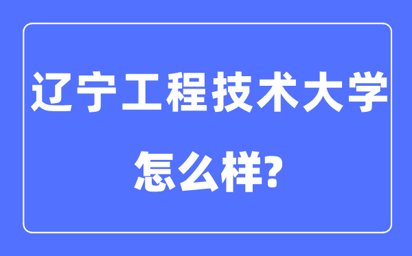 遼寧工程技術大學是幾本一本還是二本,遼寧工程技術大學怎么樣？