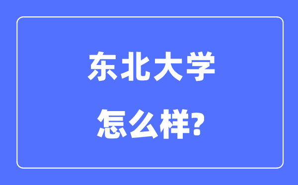 東北大學(xué)是985還是211,東北大學(xué)怎么樣？