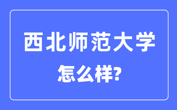 西北師范大學是幾本一本還是二本,西北師范大學怎么樣？