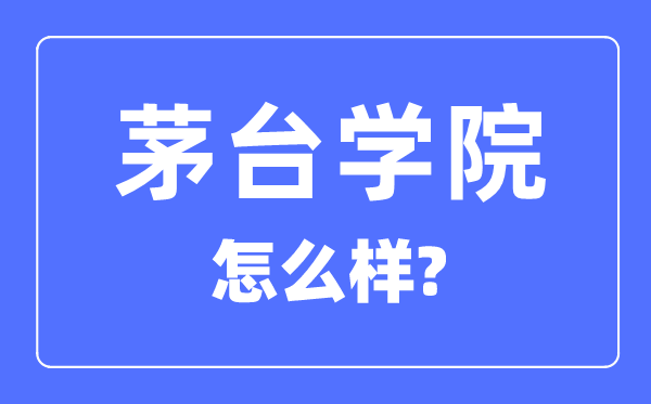 茅臺學(xué)院是幾本一本還是二本,茅臺學(xué)院怎么樣？