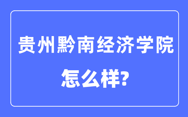 貴州黔南經(jīng)濟學院是幾本一本還是二本,貴州黔南經(jīng)濟學院怎么樣？
