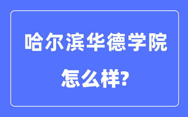 哈爾濱華德學院是幾本一本還是二本,哈爾濱華德學院怎么樣？