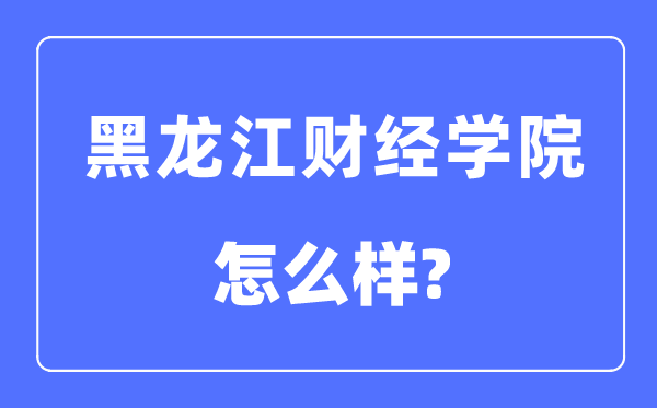 黑龍江財經學院是幾本一本還是二本,黑龍江財經學院怎么樣？