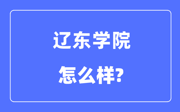 遼東學院是幾本一本還是二本,遼東學院怎么樣？