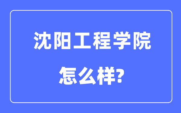 沈陽工程學院是幾本一本還是二本,沈陽工程學院怎么樣？