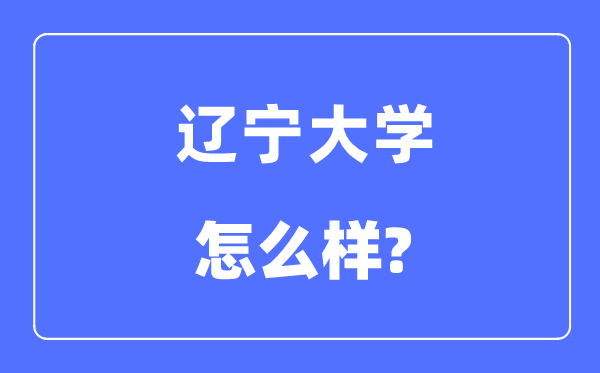 遼寧大學是985還是211,遼寧大學怎么樣？