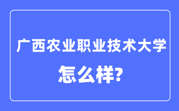 廣西農(nóng)業(yè)職業(yè)技術(shù)大學(xué)是幾本一本還是二本,廣西農(nóng)業(yè)職業(yè)技術(shù)大學(xué)怎么樣？
