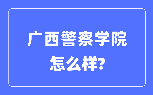 廣西警察學院是幾本一本還是二本,廣西警察學院怎么樣？