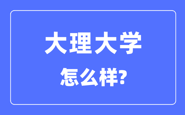 大理大學是幾本一本還是二本,大理大學怎么樣？