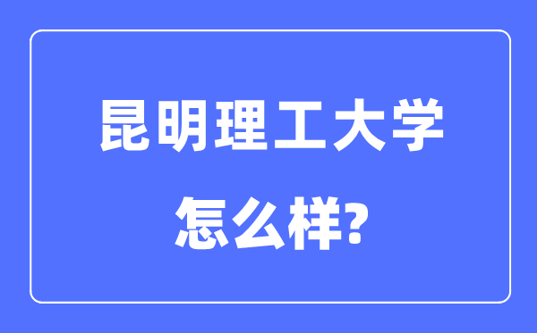 昆明理工大學是幾本一本還是二本,昆明理工大學怎么樣？
