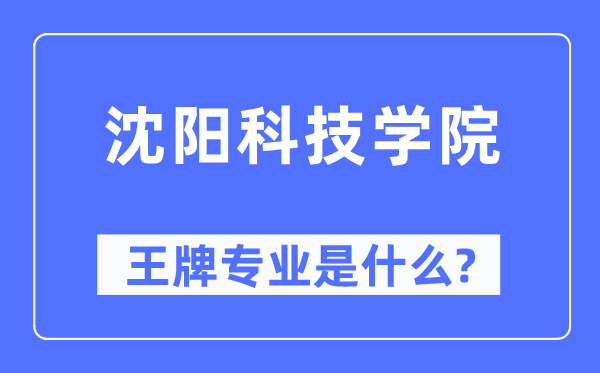 沈陽(yáng)科技學(xué)院王牌專業(yè)是什么,有哪些專業(yè)比較好？