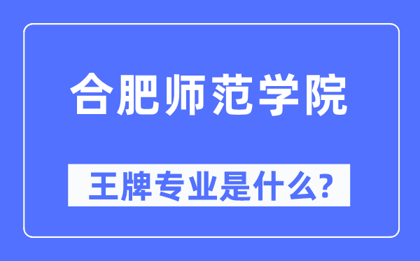 合肥師范學(xué)院王牌專業(yè)是什么,有哪些專業(yè)比較好？
