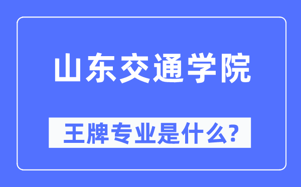 山東交通學院王牌專業是什么,有哪些專業比較好？