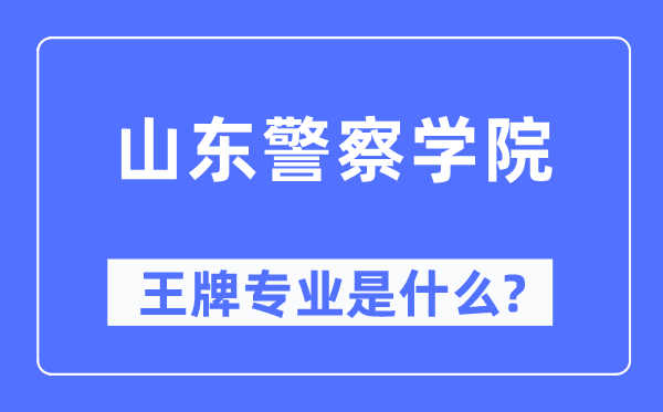 山東警察學院王牌專業是什么,有哪些專業比較好？