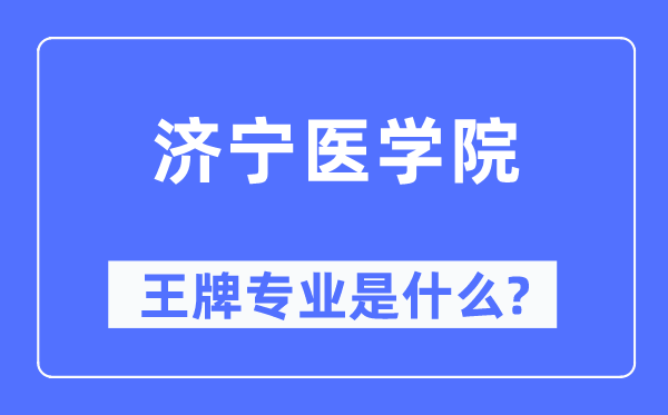 濟(jì)寧醫(yī)學(xué)院王牌專業(yè)是什么,有哪些專業(yè)比較好？