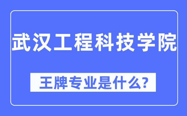 武漢工程科技學院王牌專業是什么,有哪些專業比較好？
