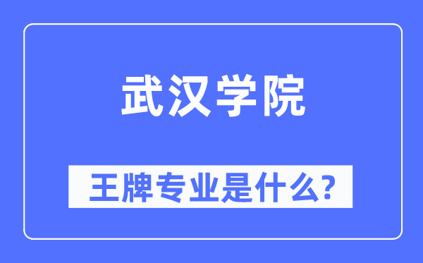 武漢學院王牌專業是什么,有哪些專業比較好？