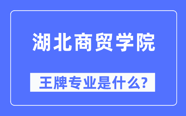 湖北商貿(mào)學(xué)院王牌專業(yè)是什么,有哪些專業(yè)比較好？