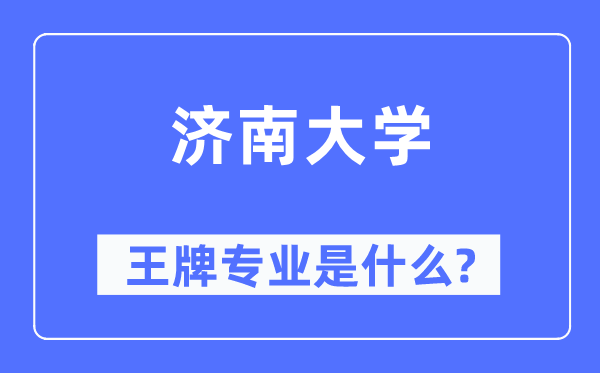 濟南大學王牌專業是什么,有哪些專業比較好？