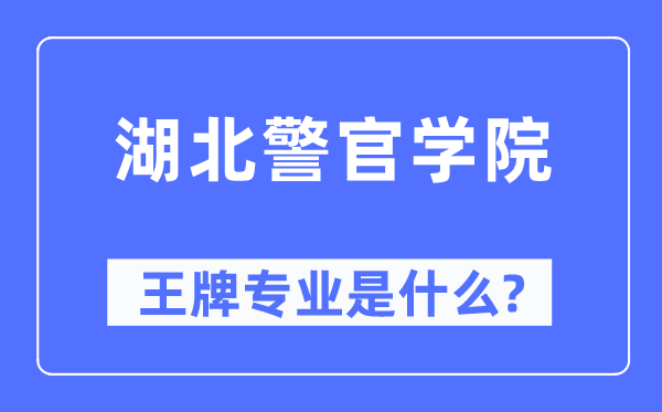 湖北警官學院王牌專業是什么,有哪些專業比較好？