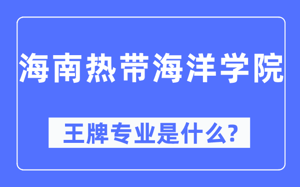 海南熱帶海洋學院王牌專業(yè)是什么,有哪些專業(yè)比較好？