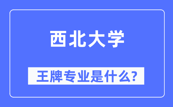 西北大學王牌專業(yè)是什么,有哪些專業(yè)比較好？