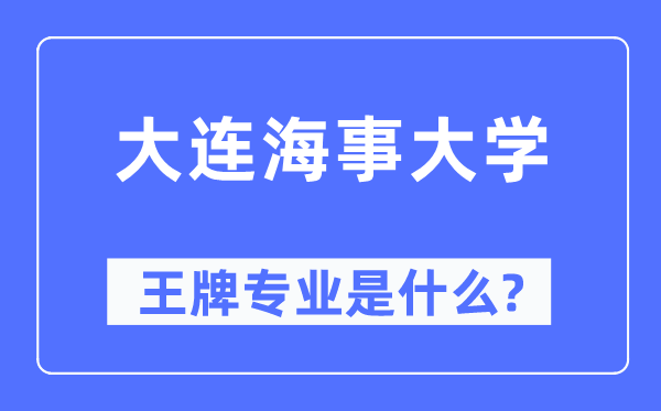 大連海事大學王牌專業是什么,有哪些專業比較好？