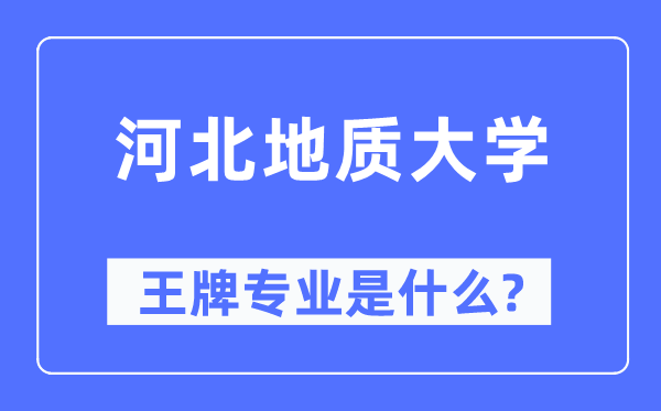 河北地質大學王牌專業是什么,有哪些專業比較好？