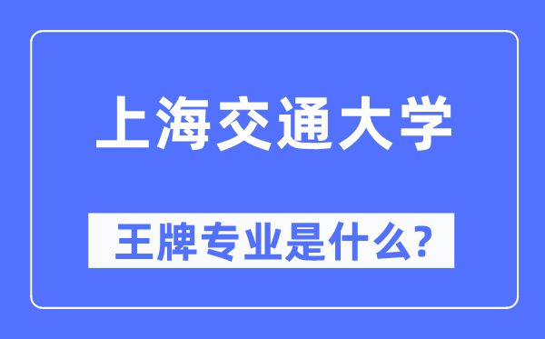 上海交通大學王牌專業是什么,有哪些專業比較好？