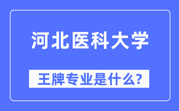 河北醫(yī)科大學(xué)王牌專業(yè)是什么,有哪些專業(yè)比較好？