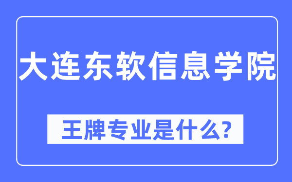 大連東軟信息學院王牌專業(yè)是什么,有哪些專業(yè)比較好？