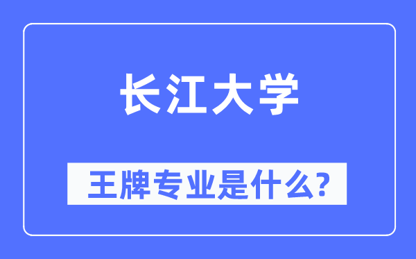 長(zhǎng)江大學(xué)王牌專業(yè)是什么,有哪些專業(yè)比較好？