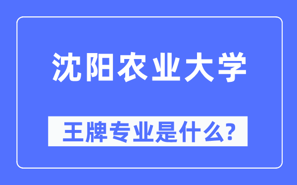 沈陽農(nóng)業(yè)大學王牌專業(yè)是什么,有哪些專業(yè)比較好？