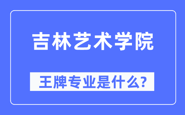 吉林藝術學院王牌專業(yè)是什么,有哪些專業(yè)比較好？
