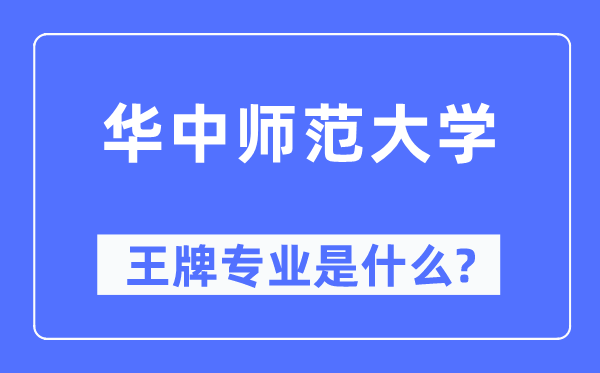 華中師范大學王牌專業是什么,有哪些專業比較好？