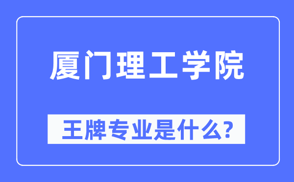 廈門理工學院王牌專業是什么,有哪些專業比較好？