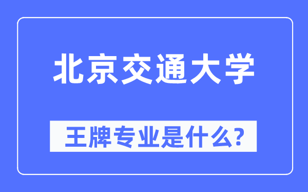 北京交通大學王牌專業是什么,有哪些專業比較好？