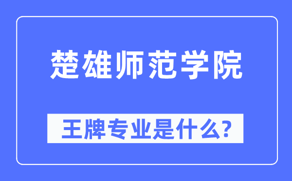 楚雄師范學院王牌專業是什么,有哪些專業比較好？