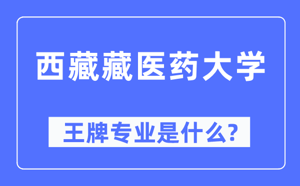 西藏藏醫藥大學王牌專業是什么,有哪些專業比較好？