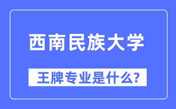 西南民族大學王牌專業是什么,有哪些專業比較好？