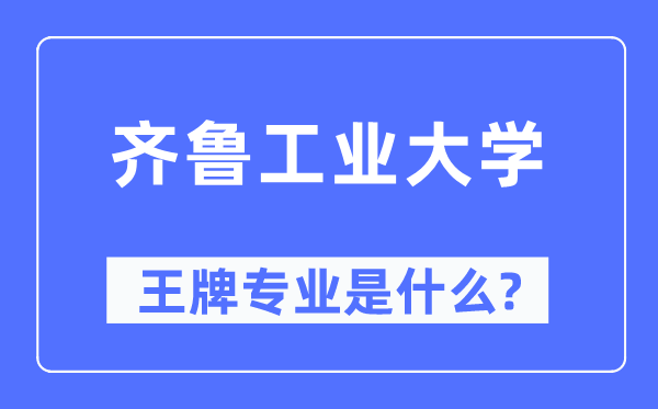 齊魯工業大學王牌專業是什么,有哪些專業比較好？